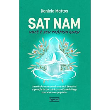 Imagem de Sat Nam: Você é seu próprio Guru: A renúncia a uma carreira em Wall Street e a superação da dor crônica com Kundalini Yoga para viver com propósito