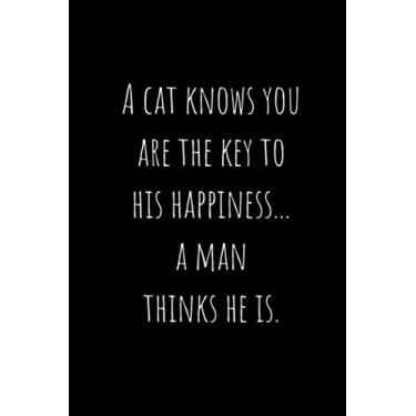 Imagem de Um gato sabe que você é a chave para sua felicidade... um homem pensa que ele é: Diário de caderno forrado em branco. Planejador e organizador preto para amantes de gatos. Tamanho: 15 x 22 páginas: 120
