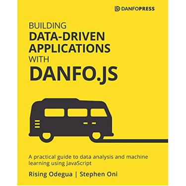 Imagem de Building Data-Driven Applications with Danfo.js: A practical guide to data analysis and machine learning using JavaScript