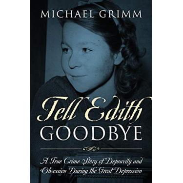 Imagem de Tell Edith Goodbye: A True Crime Story of Depravity and Obsession During the Great Depression