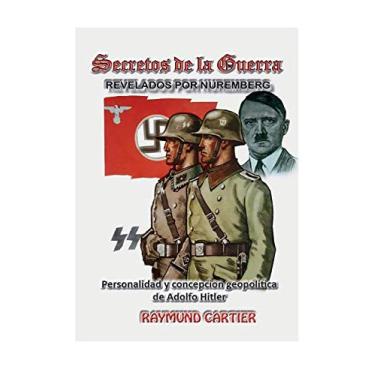 Imagem de Secretos de la Guerra Revelados Por Nuremberg: Personalidad y Concepción Geopolítica de Adolfo Hitler