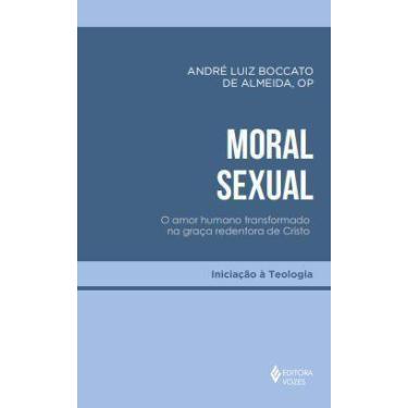 Imagem de Moral Sexual - O Amor Humano Transformado na Graça Redentora de Cristo