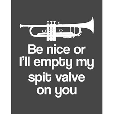 Imagem de Be Nice or I'll Empty My Spit Valve On You: Trumpet Gift for People Who Love to Play the Trumpet - Laughable Saying Cover Design for Trumpet Players - Blank Lined Journal or Notebook