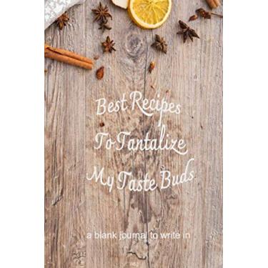 Imagem de Best Recipes To Tantalize My Taste Buds (a blank journal to write in): Record Your Mom, Dad or Favorite Family Member’s Most Delicious Dishes in this ... Food Recipes Notebook, Blank Recipe Journal