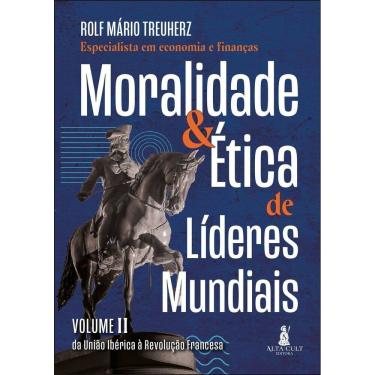 Imagem de Moralidade & Ética de Líderes Mundiais - Vol. II - Da União Ibérica à Revolução Francesa