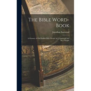 Imagem de The Bible Word-Book: A Glossary of Old English Bible Words, by J. Eastwood and W.a. Wright