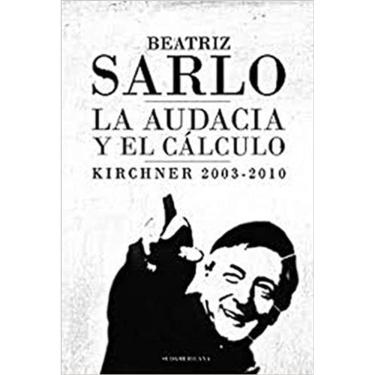 Imagem de La Audacia Y El Cálculo Kirchner 2003-2010