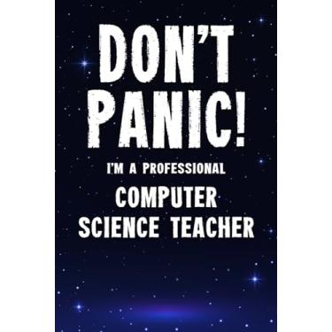 Imagem de Don't Panic! I'm A Professional Computer Science Teacher: Customized 100 Page Lined Notebook Journal Gift For A Busy Computer Science Teacher : Far Better Than A Throw Away Greeting Card.