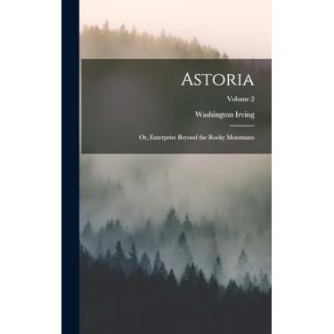 Imagem de Astoria; or, Enterprise Beyond the Rocky Mountains; Volume 2