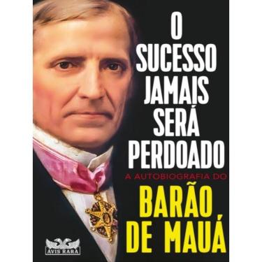 Imagem de O Sucesso Jamais Será Perdoado - A Autobiografia Do Barão De Mauá