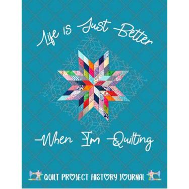 Imagem de Life Is Just Better When Im Quilting, Quilt Project History Journal: Quilters Notebook, Gift for Quilter, Sewer Presents, Quilt Pattern Graph Paper, ... Sizes Conversion Tables 8.5" X 11" 121 pages