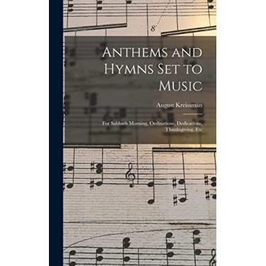 Imagem de Anthems and Hymns Set to Music: For Sabbath Morning, Ordinations, Dedications, Thanksgiving, Etc