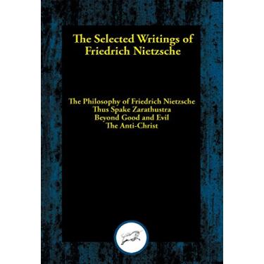 Imagem de The Selected Writings of Friedrich Nietzsche: The Philosophy of Friedrich Nietzsche; Thus Spake Zarathustra; Beyond Good and Evil; The Anti-Christ (English Edition)