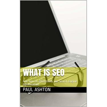 Imagem de What is SEO: And how to effecrtively use Search Engine Optimisation (English Edition)