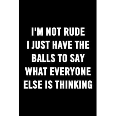 Imagem de I'm Not Rude I Just Have The Balls To Say What Everyone Else Is Thinking: Boss Bitch Funny Notebook Sarcastic Humor Journal Gag Gift For Adults, ... Lined Pages, 6 x 9, Soft Cover, Matte Fini