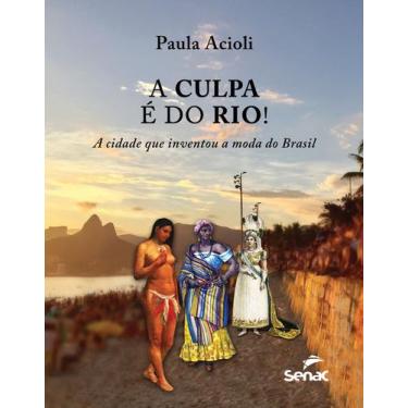 Imagem de Livro - A culpa é do Rio! A cidade que inventou a moda do Brasil