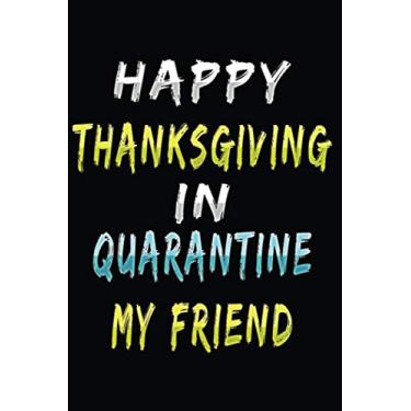 Imagem de Happy Thanksgiving In Quarantine My Friend: Lined Journal To Celebrate Thanksgiving With Your Loved Ones
