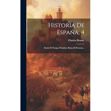 Imagem de Historia De España, 4: Desde El Tiempo Primitivo Hasta El Presente...