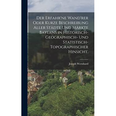 Imagem de Der erfahr'ne Wand'rer oder kurze Beschreibung aller Städte und Märkte Bayerns in historisch-geographisch- und statistisch-topographischer Hinsicht.