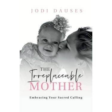 Imagem de The Irreplaceable Mother: Embracing Your Sacred Calling