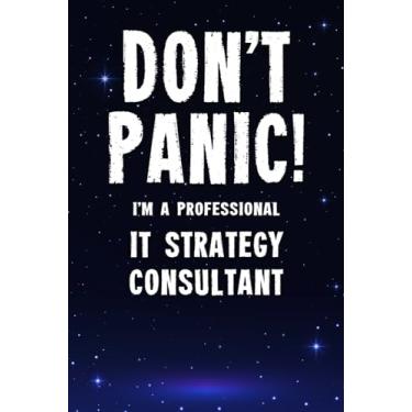 Imagem de Don't Panic! I'm A Professional IT Strategy Consultant: Customized 100 Page Lined Notebook Journal Gift For A Busy IT Strategy Consultant: Far Better Than A Throw Away Greeting Card.