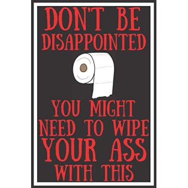 Imagem de Don't Be Disappointed You Might Need To Wipe Your Ass With This: Funny Work Gag Quarantine Notebook Journal Lock Down Gift Ideas For Coworkers ... Wife Husband - Better Than A Card! MADE IN UK