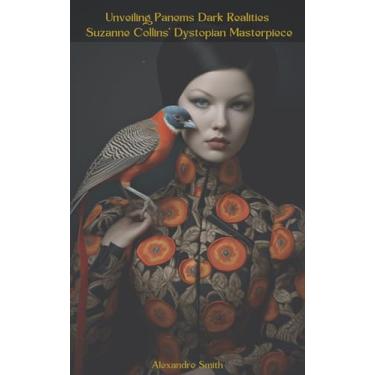Imagem de Unveiling Panems Dark Realities: Suzanne Collins' Dystopian Masterpiece (The Hunger Games: A Comprehensive Study of Panem and its Societal Issues) (English Edition)