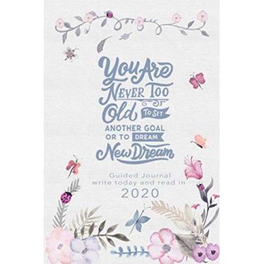 Imagem de You Are Never Too Old To Set Another Goal Or To Dream New Dream - Guided Journal - write today and read in 2020: Write a Letter to Yourself and Read ... and Wishes and Journaling | Setting Goals