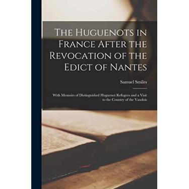 Imagem de The Huguenots in France After the Revocation of the Edict of Nantes: With Memoirs of Distinguished Huguenot Refugees and a Visit to the Country of the Vaudois