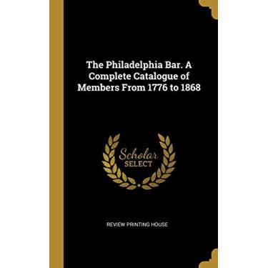 Imagem de The Philadelphia Bar. A Complete Catalogue of Members From 1776 to 1868