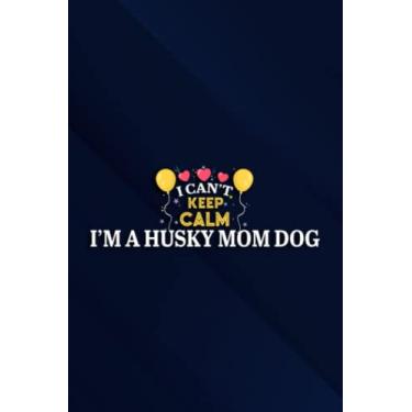 Imagem de I Can't Keep Calm I'm A Husky Mom Dog Graphic Women Gift Notebook Planner: I'm A Husky Mom Dog, 6x9 Lined Funny Work Notebook, Over 100 Pages Office ... & Coworker White Elephant Gift Idea,Personal