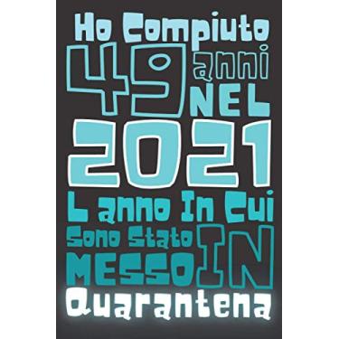 Imagem de Ho Compiuto 49 Anni Nel 2021 L'anno In Cui Sono Stato Messo In Quarantena: idee regalo uomo 49 anni e Donna, taccuino regalo, quarantena compleanno 2021, A5, 100 pagine, 6x9