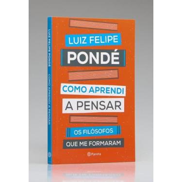 Imagem de Como Aprendi a Pensar  Luiz Felipe Pondé - EDITORA PLANETA DO BRASIL