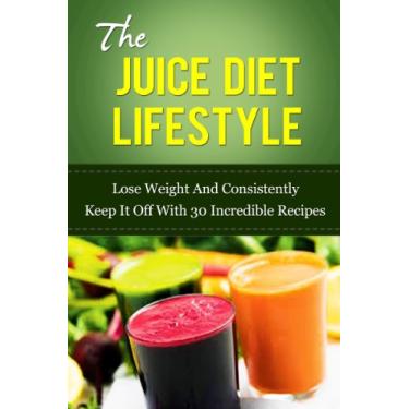 Imagem de The Juice Diet Lifestyle: Lose Weight And Consistently Keep It Off With 30 Incredible Recipes (juicing, juicing for weight loss, juice, cleanse, lifestyle diet, healthy life, detox) (English Edition)