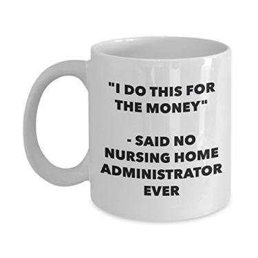 Imagem de Caneca "I Do This for the Money" - Said No Nursing Home Administrator Ever - Chá engraçado de cacau quente - Novidade, aniversário, Natal, aniversário