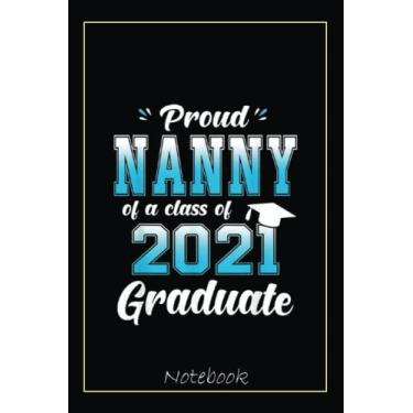 Imagem de Proud Nanny Of A Class Of 2021 Graduate Funny Senior 21 Notebook: Graduation Gift Diary For Notes, Congratulations, Graduate Journal, Gold Graduate ... Journal, 6x9 college ruled notebook