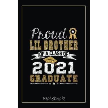 Imagem de Proud Lil Brother of a Class of 2021 Graduate Funny Senior Notebook: Graduation Gift Diary For Notes, Congratulations, Graduate Journal, Gold Graduate ... Journal, 6x9 college ruled notebook