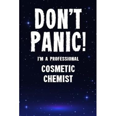 Imagem de Don't Panic! I'm A Professional Cosmetic Chemist: Customized 100 Page Lined Notebook Journal Gift For A Busy Cosmetic Chemist : Much Better Than A Throw Away Greeting Or Birthday Card.