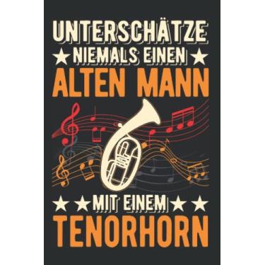 Imagem de Tenorhorn Notizbuch: Tenorhorn Alter Mann Tenorhornist Tenorhornspieler / 6x9 Zoll / 120 karierte Seiten Seiten