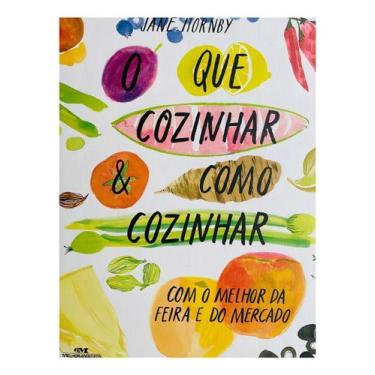 Imagem de Que Cozinhar & Como Cozinhar, O - Com o Melhor da Feira e do Mercado -