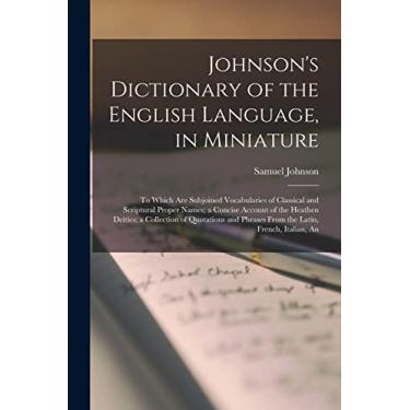Imagem de Johnson's Dictionary of the English Language, in Miniature: To Which are Subjoined Vocabularies of Classical and Scriptural Proper Names; a Concise ... Phrases From the Latin, French, Italian, An