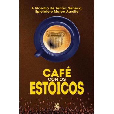 Imagem de Livro - Café com os Estoicos - A Filosofia de Zenão, Sêneca, Epiteto e