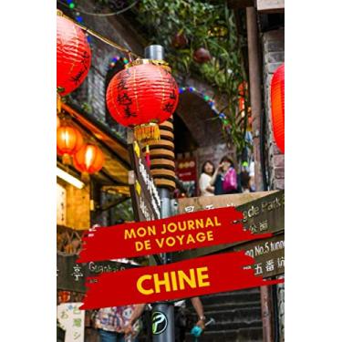 Imagem de Mon Journal de Voyage CHINE: Carnet de voyage créatif, Préparation de votre itinéraire de voyage et budget. Ecrivez, Dessinez ou Collez tous vos souvenirs et aventures de voyage en Chine