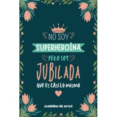 Imagem de Cuaderno de Notas - No Soy Superheroína Pero Soy Jubilada que es Casi Lo Mismo: Diario y Libreta de Apuntes Regalo jubilacion, Original y Divertido Regalo para Mujer Jubilada