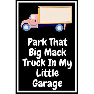 Imagem de Park That Big Mack Truck In My Little Garage: Truck Driver Notebookl | 120 pgs Blank Lined Notebook | 6" * 9" |