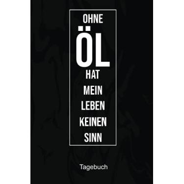 Imagem de Ohne ÖL hat mein Leben keinen Sinn Tagebuch: Vermerke mit diesem hilfreichen Notizbuch deinen Herstellungsprozess beim konservieren von deinen ausgesuchten Pflanzen (Edição Alemanha)