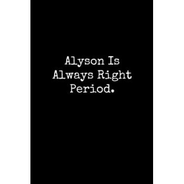 Imagem de Alyson Is Always Right Period: Alyson Notebook, Funny Gift For Alyson, Personal Alyson Journal, Alyson Gift Ideas, Alyson Notepad