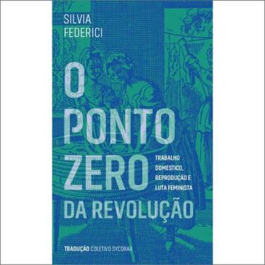 Imagem de O Ponto Zero da Revolução - Trabalho Doméstico, Reprodução e Luta Femi