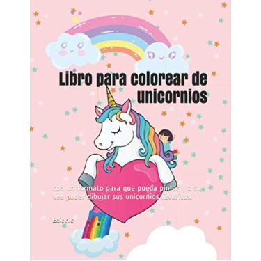 Imagem de Libro para colorear de unicornios: Cuaderno para colorear para niñas - a partir de 4 años - con un formato para que pueda pintar y a su vez poder dibujar sus unicornios favoritos