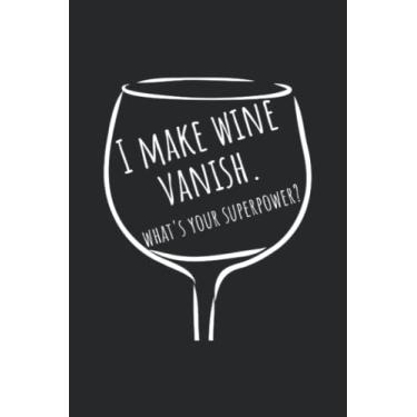 Imagem de I Make Wine Vanish. What's Your Superpower?: Funny Wine Lover Notebook Or Journal to Write In. Stylish Yet Fun Gift For Wine Drinkers.